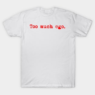 Too much ego. Typewriter simple text red T-Shirt